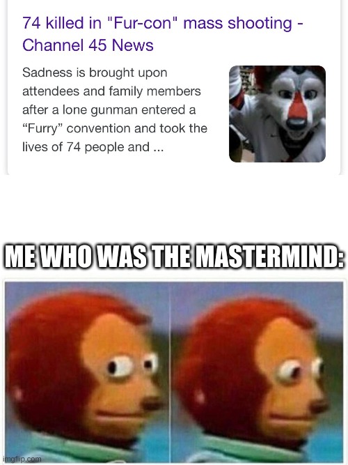 ME WHO WAS THE MASTERMIND: | image tagged in memes,monkey puppet | made w/ Imgflip meme maker