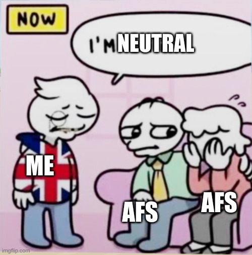 I’m bri’ish | NEUTRAL; ME; AFS; AFS | made w/ Imgflip meme maker