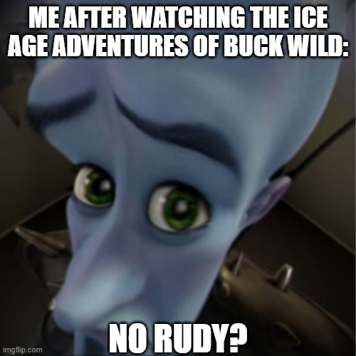Really wish Rudy was in the Buck Wild movie | ME AFTER WATCHING THE ICE AGE ADVENTURES OF BUCK WILD:; NO RUDY? | image tagged in megamind peeking,ice age | made w/ Imgflip meme maker