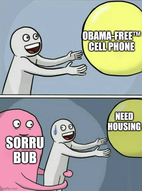 obama phone | OBAMA-FREE™ CELL PHONE; NEED HOUSING; SORRU BUB | image tagged in memes,running away balloon,free government,phone,gps tracker,homeless | made w/ Imgflip meme maker