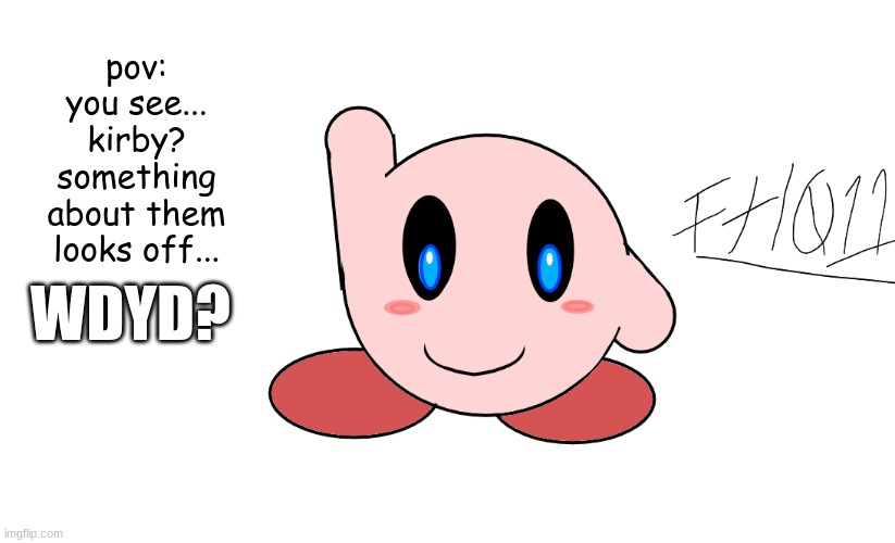 pov: you see... kirby? something about them looks off... WDYD? | made w/ Imgflip meme maker