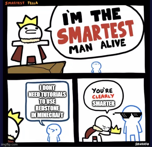 I’m the smartest man alive | I DONT NEED TUTORIALS TO USE REDSTONE IN MINECRAFT; SMARTER | image tagged in i m the smartest man alive | made w/ Imgflip meme maker