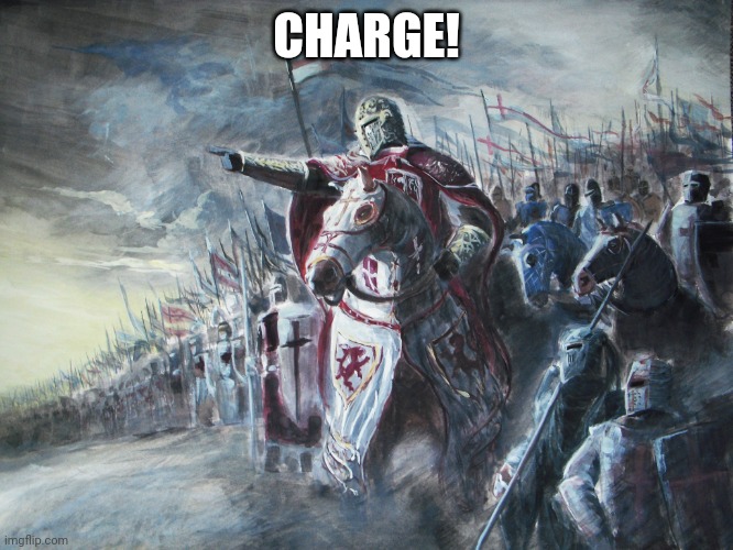 Crusader | CHARGE! | image tagged in crusader | made w/ Imgflip meme maker