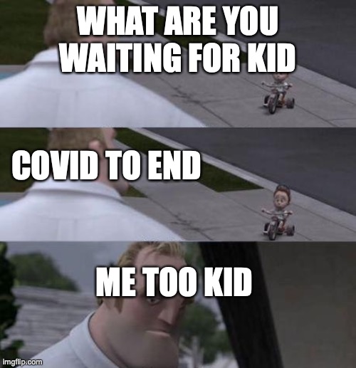 covid Covid go away come again another lifetime |  WHAT ARE YOU WAITING FOR KID; COVID TO END; ME TOO KID | image tagged in what are you waiting for | made w/ Imgflip meme maker