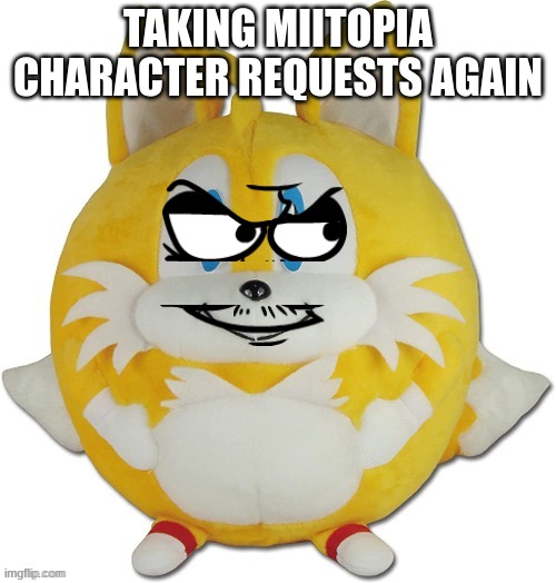 eduardo tails ball | TAKING MIITOPIA CHARACTER REQUESTS AGAIN | image tagged in eduardo tails ball | made w/ Imgflip meme maker