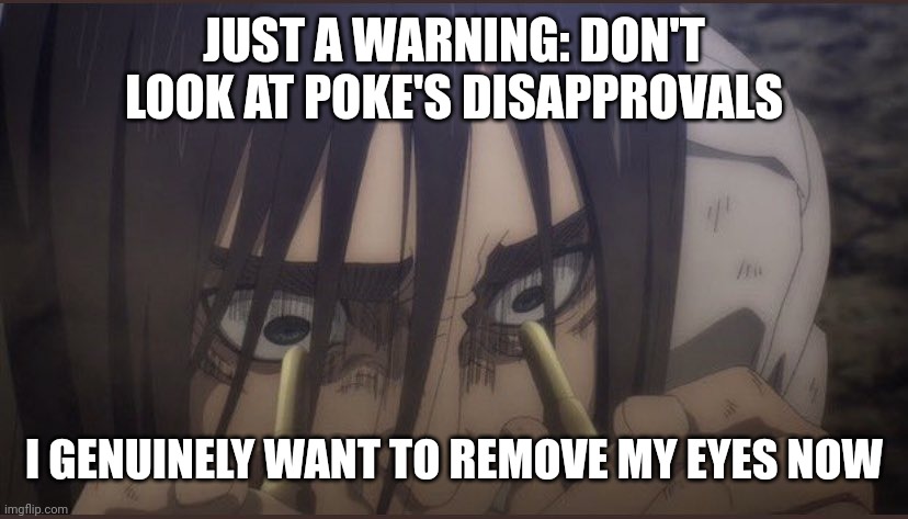 What the hell happened? | JUST A WARNING: DON'T LOOK AT POKE'S DISAPPROVALS; I GENUINELY WANT TO REMOVE MY EYES NOW | image tagged in wtf is this | made w/ Imgflip meme maker