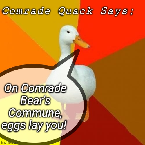 Russian Federation of Ducks PSA |  Comrade Quack Says;; On Comrade Bear's Commune, eggs lay you! | made w/ Imgflip meme maker