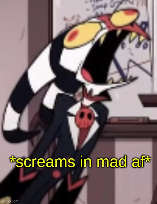 Screams in mad blitzo | *screams in mad af* | image tagged in screams in mad blitzo | made w/ Imgflip meme maker