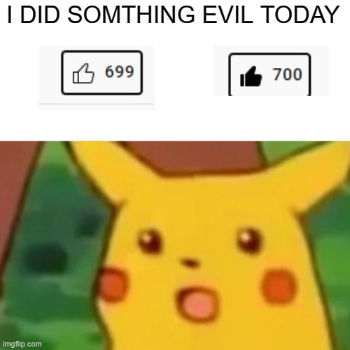 *evil laugh | I DID SOMTHING EVIL TODAY | image tagged in memes,surprised pikachu | made w/ Imgflip meme maker