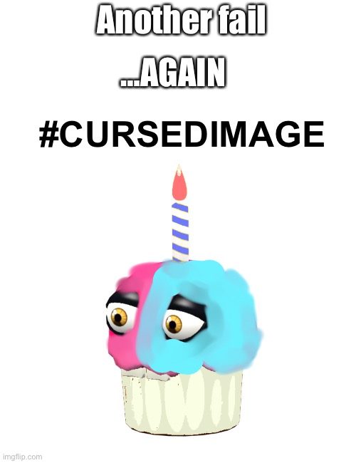 i | Another fail; …AGAIN; #CURSEDIMAGE | made w/ Imgflip meme maker