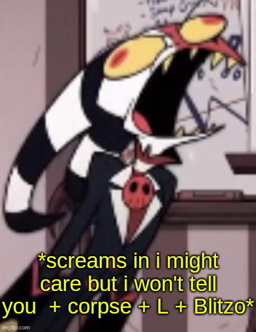 Screams in mad blitzo | *screams in i might care but i won't tell you  + corpse + L + Blitzo* | image tagged in screams in mad blitzo | made w/ Imgflip meme maker