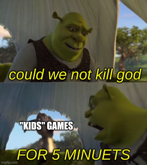kirby | could we not kill god; "KIDS" GAMES; FOR 5 MINUETS | image tagged in could you not ___ for 5 minutes,memes,funny | made w/ Imgflip meme maker