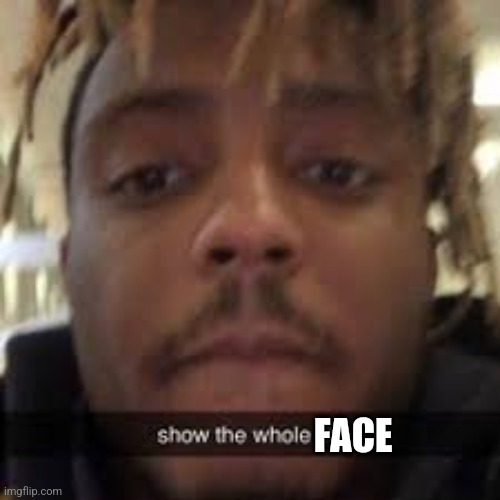 FACE | image tagged in show the whole titty | made w/ Imgflip meme maker