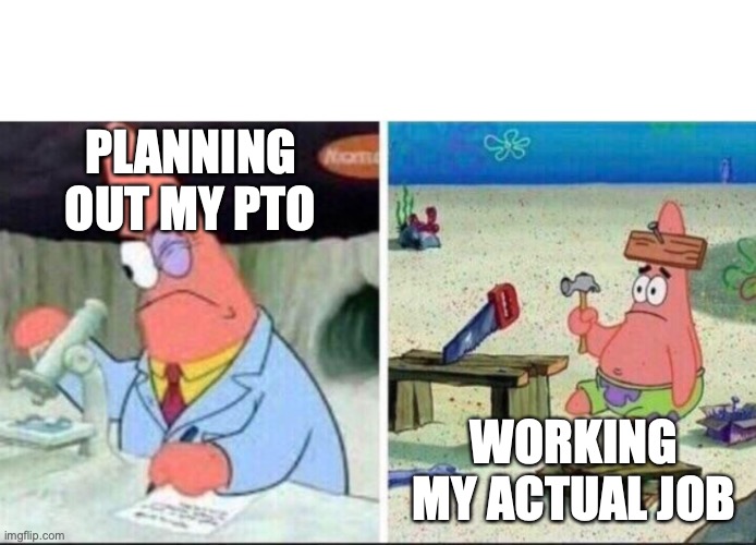 smart and dumb patrick star | PLANNING OUT MY PTO; WORKING MY ACTUAL JOB | image tagged in smart and dumb patrick star | made w/ Imgflip meme maker
