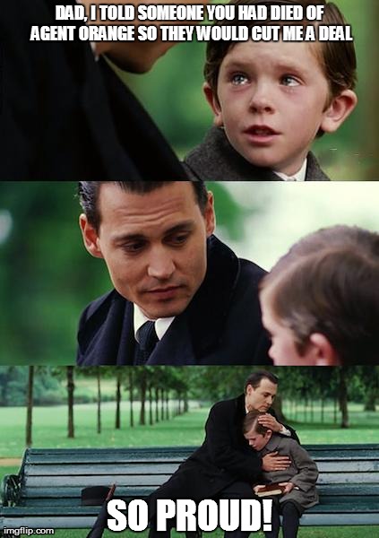 Finding Neverland Meme | DAD, I TOLD SOMEONE YOU HAD DIED OF AGENT ORANGE SO THEY WOULD CUT ME A DEAL SO PROUD! | image tagged in memes,finding neverland | made w/ Imgflip meme maker