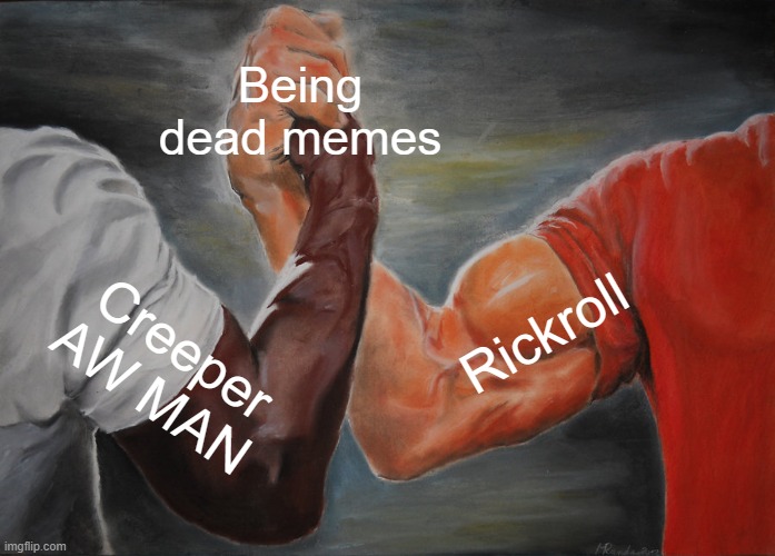 Epic Handshake | Being dead memes; Rickroll; Creeper AW MAN | image tagged in memes,epic handshake | made w/ Imgflip meme maker