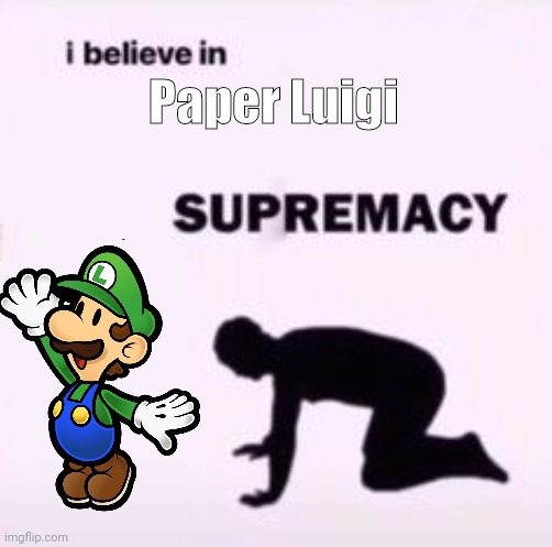 I believe in supremacy | Paper Luigi | image tagged in i believe in supremacy | made w/ Imgflip meme maker