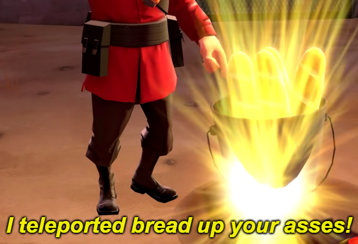 I teleported bread up your asses! Blank Meme Template