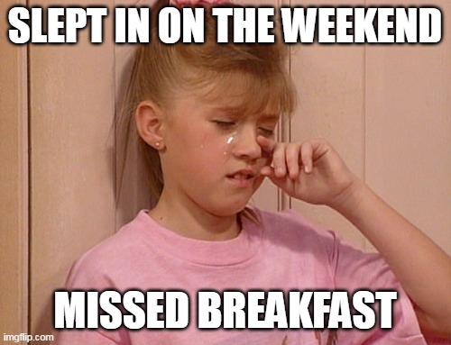 All Those Hunger Pangs | SLEPT IN ON THE WEEKEND; MISSED BREAKFAST | image tagged in first world kid problems,meme,memes,humor | made w/ Imgflip meme maker