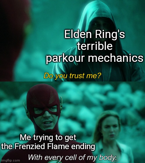 Do you trust me? | Elden Ring's terrible parkour mechanics; Me trying to get the Frenzied Flame ending | image tagged in do you trust me | made w/ Imgflip meme maker