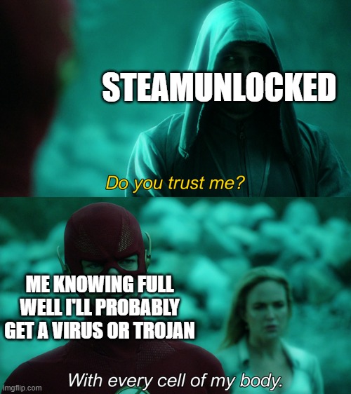 Do you trust me? | STEAMUNLOCKED; ME KNOWING FULL WELL I'LL PROBABLY GET A VIRUS OR TROJAN | image tagged in do you trust me | made w/ Imgflip meme maker