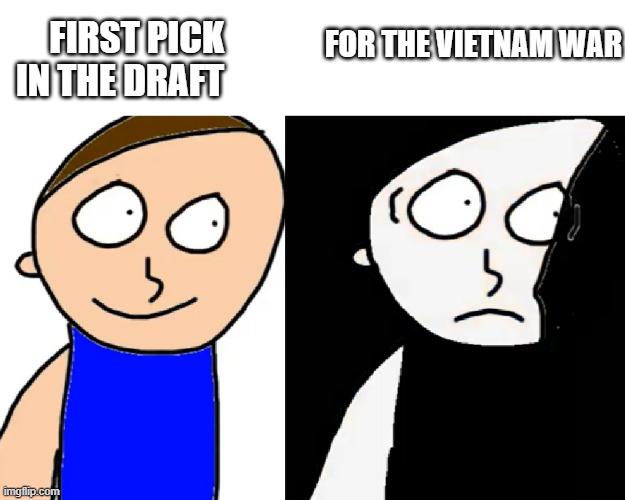 WasNotTaken69 Disturbed | FOR THE VIETNAM WAR; FIRST PICK IN THE DRAFT | image tagged in wasnottaken69 disturbed | made w/ Imgflip meme maker