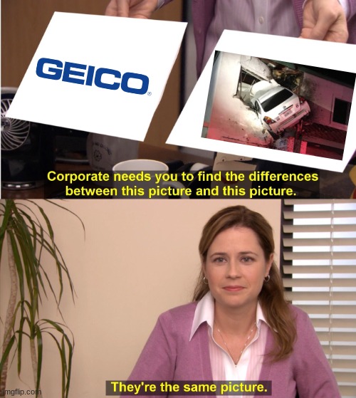 Geico. save 15% on car insurance | image tagged in memes,they're the same picture,geico,funny memes,oh wow are you actually reading these tags,funny | made w/ Imgflip meme maker