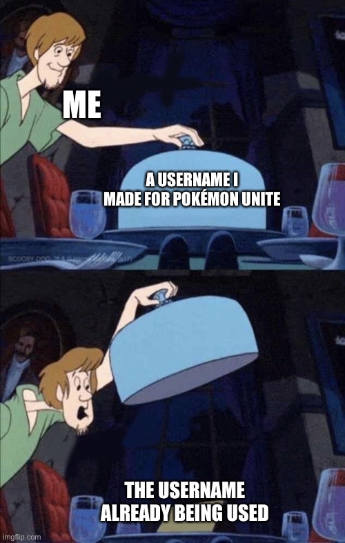 Is Pokémon unite still alive | ME; A USERNAME I MADE FOR POKÉMON UNITE; THE USERNAME ALREADY BEING USED | image tagged in shaggy opens up the dish,pokemon,funny,pokemon unite | made w/ Imgflip meme maker