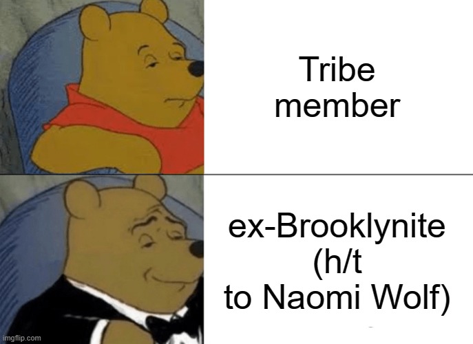 New term | Tribe member; ex-Brooklynite (h/t to Naomi Wolf) | image tagged in memes,tuxedo winnie the pooh | made w/ Imgflip meme maker