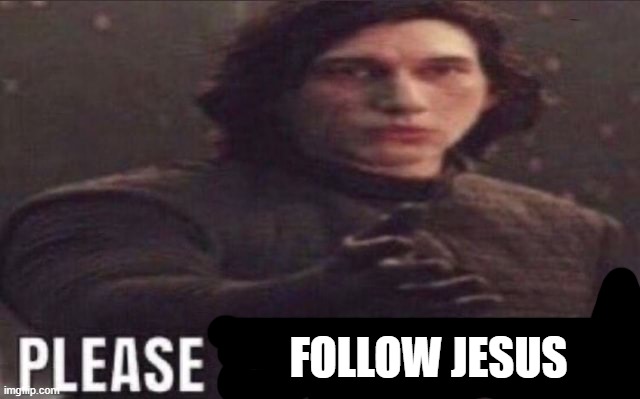 please become funny | FOLLOW JESUS | image tagged in please become funny | made w/ Imgflip meme maker