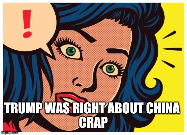 Trump’s the man | TRUMP WAS RIGHT ABOUT CHINA 
CRAP | image tagged in vag poke,fun,happy,trump | made w/ Imgflip meme maker