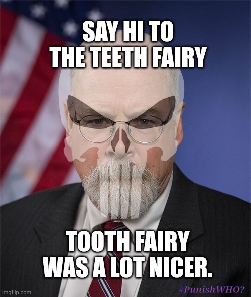 BELIEVE IN THE TEETH FAIRY. #ANDJUSTICE4ALL | SAY HI TO THE TEETH FAIRY; TOOTH FAIRY WAS A LOT NICER. #PunishWHO? | image tagged in john durham punisher,tooth fairy,punisher,and justice for all,gitmo,the great awakening | made w/ Imgflip meme maker