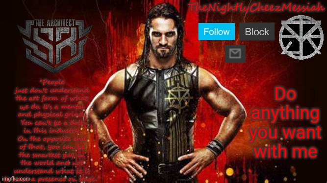 NEW seth rollins temp | Do anything you want with me | image tagged in new seth rollins temp | made w/ Imgflip meme maker