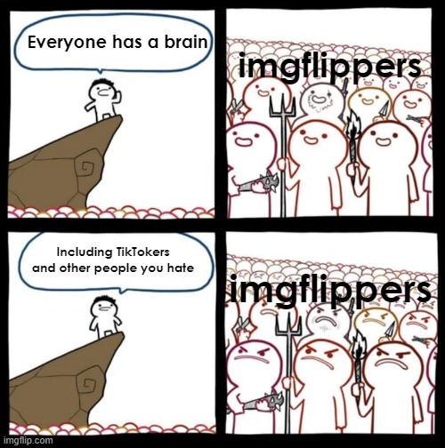 yep | imgflippers; Everyone has a brain; imgflippers; Including TikTokers and other people you hate | image tagged in cliff announcement | made w/ Imgflip meme maker