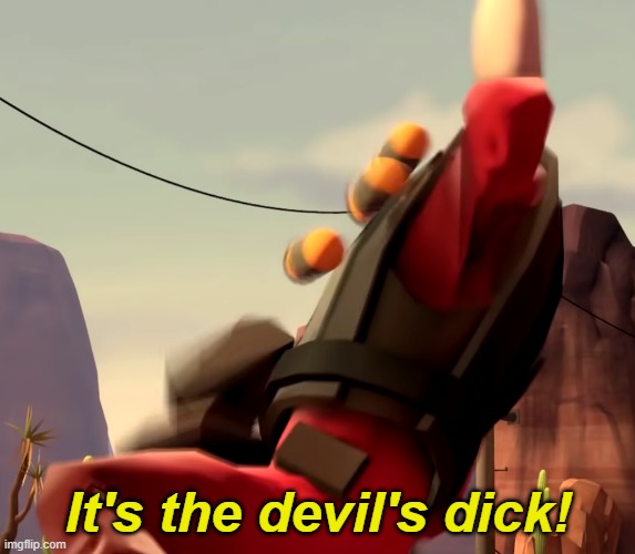 It's the devil's dick! | image tagged in it's the devil's dick | made w/ Imgflip meme maker