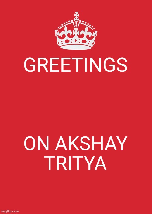 Keep Calm And Carry On Red | GREETINGS; ON AKSHAY TRITYA | image tagged in memes,keep calm and carry on red | made w/ Imgflip meme maker