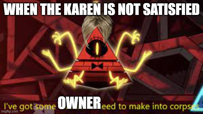 Bill Cypher | WHEN THE KAREN IS NOT SATISFIED; OWNER | image tagged in bill cypher | made w/ Imgflip meme maker