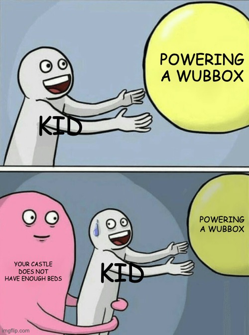 whybox | POWERING A WUBBOX; KID; POWERING A WUBBOX; YOUR CASTLE DOES NOT HAVE ENOUGH BEDS; KID | image tagged in memes,running away balloon,my singing monsters | made w/ Imgflip meme maker