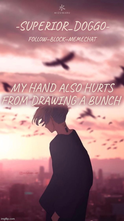 Doggos uh idk what anime announcement temp | MY HAND ALSO HURTS FROM DRAWING A BUNCH | image tagged in doggos uh idk what anime announcement temp | made w/ Imgflip meme maker