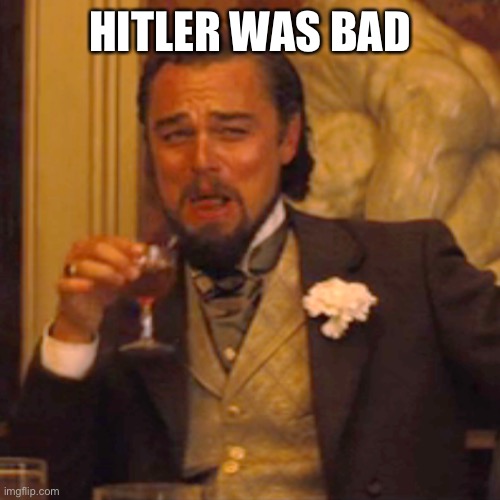 Laughing Leo Meme | HITLER WAS BAD | image tagged in memes,laughing leo | made w/ Imgflip meme maker
