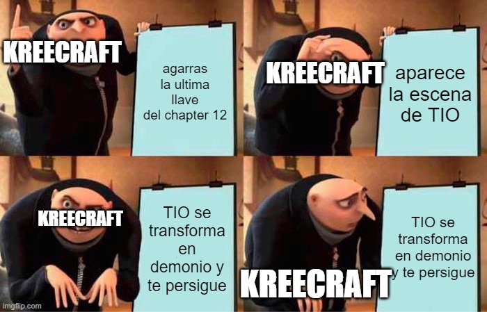 Gru's Plan Meme | KREECRAFT; agarras la ultima llave del chapter 12; aparece la escena de TIO; KREECRAFT; TIO se transforma en demonio y te persigue; KREECRAFT; TIO se transforma en demonio y te persigue; KREECRAFT | image tagged in memes,gru's plan | made w/ Imgflip meme maker