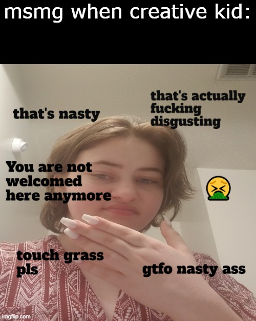 :) | msmg when creative kid: | made w/ Imgflip meme maker
