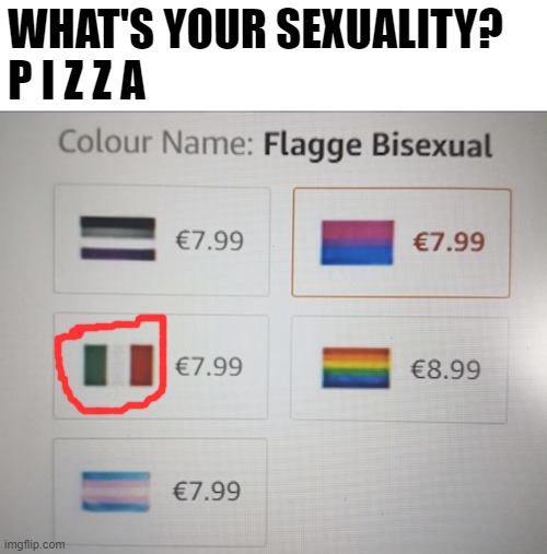 Orgoglio! (Pride in Italian) | WHAT'S YOUR SEXUALITY?
P I Z Z A | image tagged in memes,funny,italy,moving hearts,pizza | made w/ Imgflip meme maker