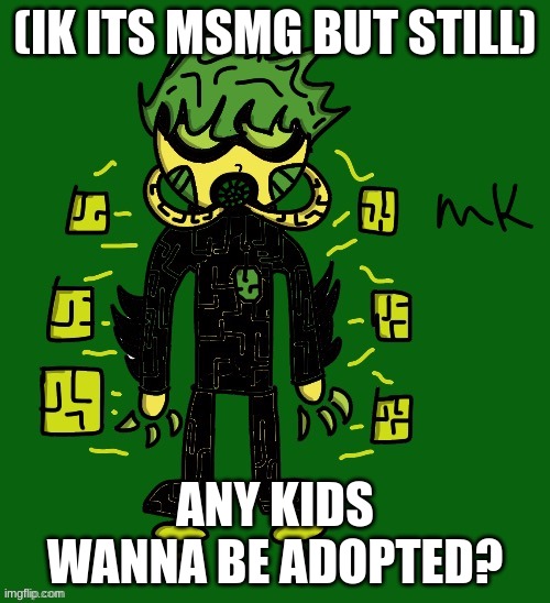 hoi | (IK ITS MSMG BUT STILL); ANY KIDS WANNA BE ADOPTED? | image tagged in oc | made w/ Imgflip meme maker