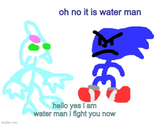 Songerk adbventr | oh no it is water man; hello yes i am water man i fight you now | made w/ Imgflip meme maker