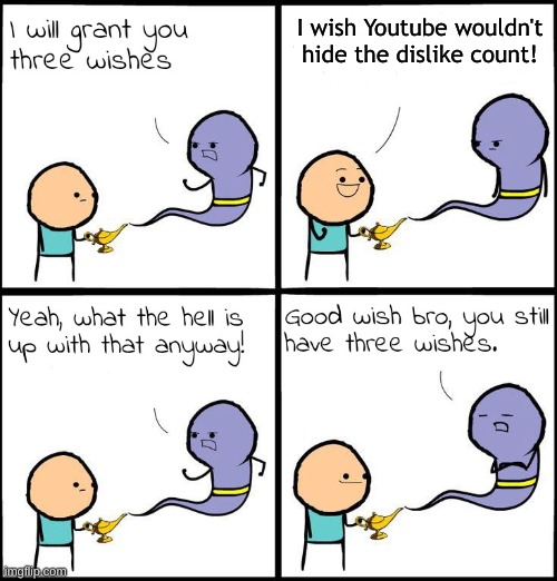 But seriously what the hell is up with that | I wish Youtube wouldn't hide the dislike count! | image tagged in 3 wishes,memes,genie,relatable,youtube,funny | made w/ Imgflip meme maker