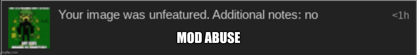 mod abuse | MOD ABUSE | image tagged in abuse | made w/ Imgflip meme maker