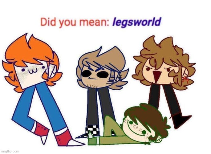 legsworld | made w/ Imgflip meme maker