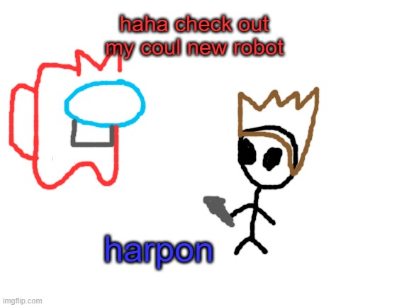 Peak air content | haha check out my coul new robot; harpon | made w/ Imgflip meme maker