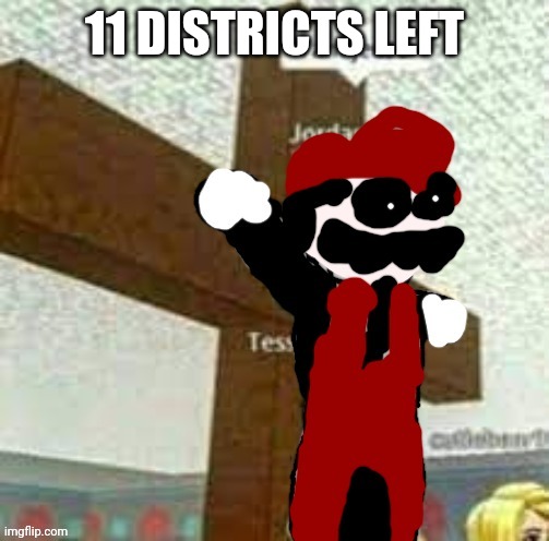 11 DISTRICTS LEFT | image tagged in i am jeuse but mx | made w/ Imgflip meme maker